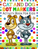 Cat And Dog Dot Markers Activity Book For Kids: Cat & Dog Dot Markers Activity Coloring Book For Kids & Toddlers, Animals Coloring Book For Kids, Acti B091N9LG4N Book Cover