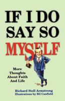 If I Do Say So Myself: More Thoughts about Faith and Life 0788009184 Book Cover