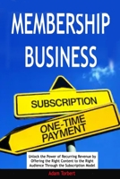 Membership Business: Unlock the Power of Recurring Revenue by Offering the Right Content to the Right Audience Through the Subscription Model 1686866747 Book Cover