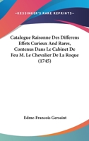 Catalogue Raisonne Des Differens Effets Curieux And Rares, Contenus Dans Le Cabinet De Feu M. Le Chevalier De La Roque (1745) 1104046334 Book Cover