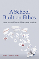 A School Built on Ethos: Ideas, assemblies and hard-won wisdom 1785835335 Book Cover