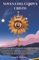 NOVENA DEL CORPUS CRISTO: Un poderoso programa de devoción eucarística católica de 9 días para la fe, la sanación, la protección, la paz y un profundo amor por Jesús en el Santísimo Sacramento. B0H2B15YT4 Book Cover