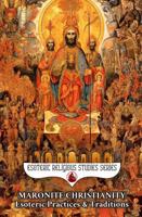 Maronite Christianity: Esoteric Practices and Traditions: Via Media Mystica in Two Sections: A Salon of Mystics and The Living Mountain: Unum ... Purified Heart (Esoteric Religious Studies) B0FKZ7RQDX Book Cover