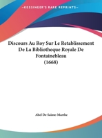 Discours Au Roy Sur Le Retablissement De La Bibliotheque Royale De Fontainebleau (1668) 1166010996 Book Cover