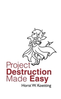 Project Destruction Made Easy: Lessons from a Master of Project Disaster 3833475307 Book Cover