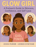 Glow Girl: A preteen’s guide to skincare, confidence and self-love (Glow Girl Series) B0FMHSDL1F Book Cover