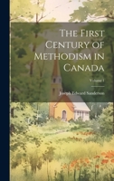 The First Century of Methodism in Canada; Volume 1 1021662666 Book Cover