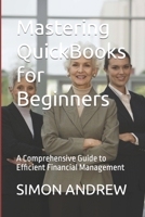Mastering QuickBooks for Beginners: A Comprehensive Guide to Efficient Financial Management B0CCZXKJSL Book Cover