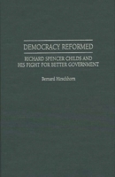 Democracy Reformed: Richard Spencer Childs and his Fight for Better Government (Contributions in American History) 0313301441 Book Cover