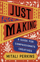 Just Making: A Guide for Compassionate Creatives 1506485537 Book Cover