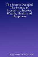 The Secrets Decoded - The Science of Prosperity, Success, Wealth, Health and Happiness 0615159621 Book Cover