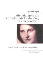 Michelangelo als Künstler, als Leidender, als Liebender…: Texte, Gedichte, Stimmungsbilder. 3839122201 Book Cover