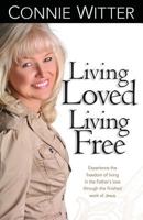 Living Loved, Living Free: Experience the Freedom of Living in the Father's Love, Through the Finished Work of Jesus 0977997294 Book Cover