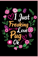 I Just Freaking Love Pug Ok: Animal Shelters or Rescues Adoption Notebook Flower Wide Ruled Lined Journal 6x9 Inch ( Legal ruled ) Family Gift Idea Mom Dad or Kids in Holidays - Cute Flower Cover 1676363645 Book Cover