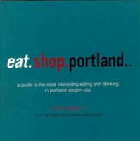 eat.shop.portland: The Indispensible Guide to Stylishly Unique, Locally Owned Eating and Shopping (eat.shop guides series) 0984425306 Book Cover
