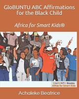 GloBUNTU ABC Affirmations for the Black Child (GloBUNTU Books - Africa for Smart Kids) 1729680828 Book Cover