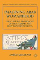 Imagining Arab Womanhood: The Cultural Mythology of Veils, Harems, and Belly Dancers in the U.S. 1349372579 Book Cover