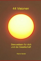 44 Visionen: Bewusstsein f�r dich und die Gesellschaft 1521249350 Book Cover