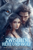 Zwischen Hexe und Wolf: Ein magischer Liebesroman über den Mut, neue Wege zu gehen (German Edition) B0F653259F Book Cover