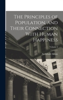 The Principles of Population, and Their Connection With Human Happiness; Volume 2 1017713103 Book Cover