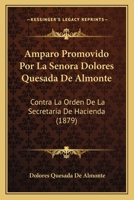 Amparo Promovido Por La Senora Dolores Quesada De Almonte: Contra La Orden De La Secretaria De Hacienda (1879) 1168034205 Book Cover