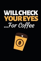 Will Check Your Eyes For Coffee: Funny Optician Notebook/Journal (6” X 9”) Gift For Christmas Or Birthday 1712889737 Book Cover