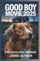 Good Boy Movie 2025: Inside the Dog Horror Phenomenon B0FV38CB4S Book Cover