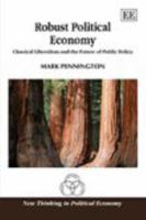 Robust Political Economy: Classical Liberalism and the Future of Public Policy: Classical Liberalism and the Future of Public Policy 1849807655 Book Cover