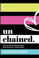 unchained: How to never have another dysfunctional relationship! 1776432150 Book Cover