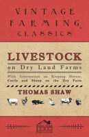 Livestock on Dry Land Farms - With Information on Keeping Horses, Cattle and Sheep on the Dry Farm 1446530019 Book Cover