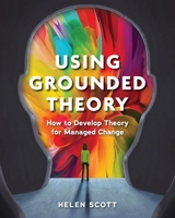 Using Grounded Theory: How to Develop Theory for Managed Change B0DXNFTH4F Book Cover