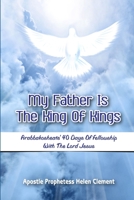 My Father Is the King of Kings: Arabbakosheate' Forty Days of Fellowship with the Lord Jesus 1304289486 Book Cover