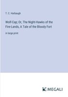 Wolf-Cap; Or, The Night-Hawks of the Fire-Lands, A Tale of the Bloody Fort: in large print 3387099746 Book Cover