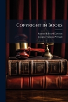 Copyright in Books: An Inquiry Into Its Origin, and an Account of the Present State of the Law in Canada: A Lecture: Being of the Occasional Lectures Delivered Before the Law School of Bishop's Colleg 1172115702 Book Cover