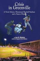 Crisis in Greenville: A Novel About A Threatened Baseball Stadium and a Team of Rejects 098244415X Book Cover