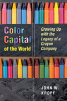 Color Capital of the World: Growing Up with the Legacy of a Crayon Company 1629222275 Book Cover