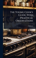 The Young Cook's Guide, With Practical Observations 1023690039 Book Cover