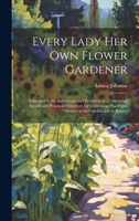 Every Lady Her Own Flower Gardener: Addressed to the Industrious and Economical: Containing Simple and Practical Directions for Cultivating Plants and Flowers in the Garden and in Rooms 1019699876 Book Cover