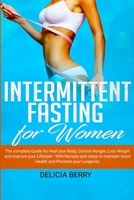 Intermittent Fasting for Women: The complete Guide for Heal your Body, Control Hunger, Loss Weight and improve your Lifestyle - With Recipes and steps to maintain Good Health and Promote your Longevit 1801856443 Book Cover