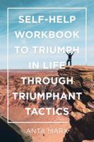 Self-Help Workbook to Triumph in Life Through Triumphant Tactics 154629127X Book Cover