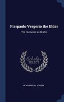 Pierpaolo Vergerio the Elder: The Humanist as Orator 1021511595 Book Cover