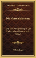 Die Normalelemente: Und Ihre Anwendung In Der Elektrischen Messtechnik (1902) 116086926X Book Cover
