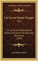 Les Livres Saints Venges V1: Ou La Verite Historique Et Divine L'Ancien Et Du Nouveau Testament (1845) 1160173761 Book Cover