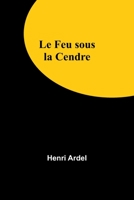 Le Feu sous la Cendre 9356892652 Book Cover