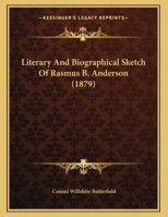 Literary And Biographical Sketch Of Rasmus B. Anderson 116654978X Book Cover