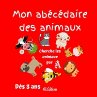 Mon abécédaire des animaux: Cherche les mots commençant par Dès 3 ans De belles images pour jouer avec les 26 lettres de l'alphabet 52 pages B08T4H7J9Q Book Cover