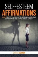 Self-Esteem Affirmations: 1000+ Positive Affirmations to Increase Your Confidence and Improve Self-Esteem B086PN1N4L Book Cover