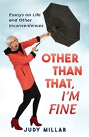 Other Than That, I'm Fine: Essays on Life and Other Inconveniences 0991817702 Book Cover