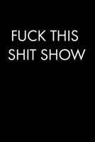 F*CK THIS SH*T SHOW: College Ruled Lined Journal Notebook, 120 Pages, 6 x 9 inches - Funny, Offensive, Sarcastic, Office Coworker, BFF Gift, Cuss Words, Swear, Human Resources, BW 1692262076 Book Cover