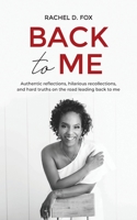 Back to Me: Authentic reflections, hilarious recollections, and hard truths on the road leading back to me 1952481651 Book Cover